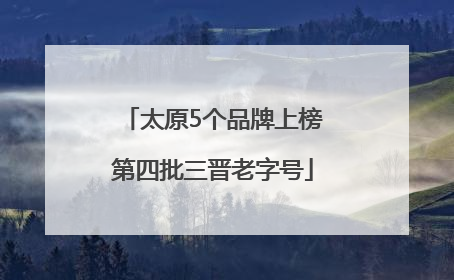 太原5个品牌上榜第四批三晋老字号