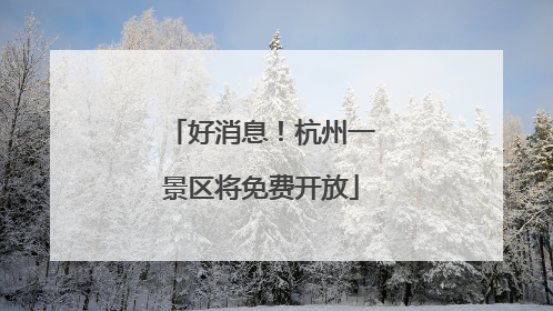 好消息！杭州一景区将免费开放