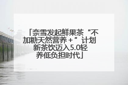 奈雪发起鲜果茶“不加糖天然营养＋”计划 新茶饮迈入5.0轻养低负担时代
