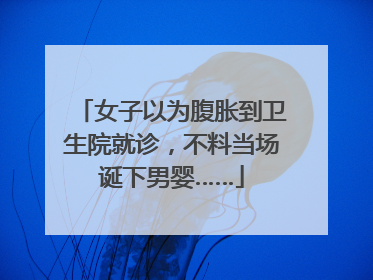 女子以为腹胀到卫生院就诊，不料当场诞下男婴……