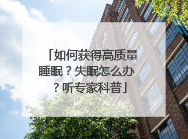 如何获得高质量睡眠？失眠怎么办？听专家科普