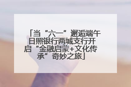 当“六一”邂逅端午 日照银行两城支行开启“金融启蒙+文化传承”奇妙之旅