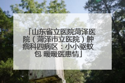 山东省立医院菏泽医院（菏泽市立医院）肿瘤科四病区：小小驱蚊包 暖暖医患情