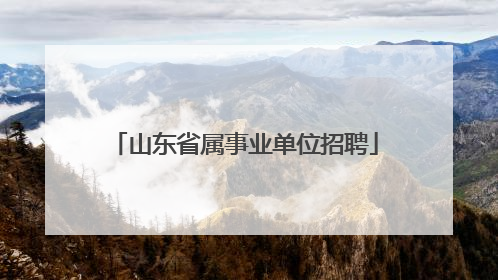 山东省属事业单位招聘