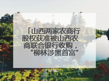 山西两家农商行股权获准被山西农商联合银行收购，“柳林涉黑首富”陈鸿志曾入股