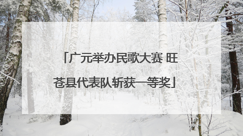 广元举办民歌大赛 旺苍县代表队斩获一等奖