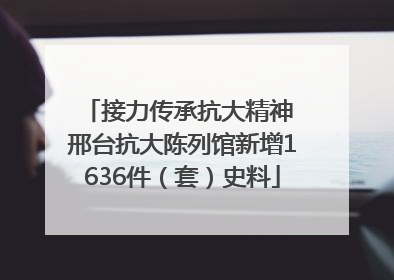 接力传承抗大精神 邢台抗大陈列馆新增1636件（套）史料