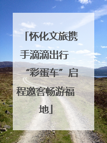 怀化文旅携手滴滴出行 “彩蛋车”启程邀客畅游福地