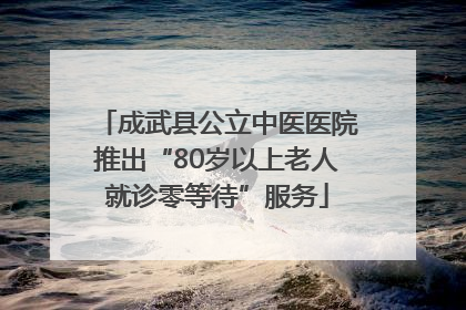 成武县公立中医医院推出“80岁以上老人就诊零等待”服务