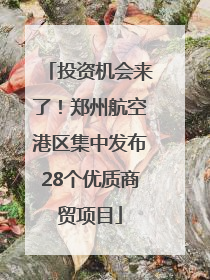 投资机会来了！郑州航空港区集中发布28个优质商贸项目