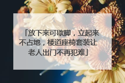 放下来可歇脚，立起来不占地，楼道座椅套装让老人出门不再犯难
