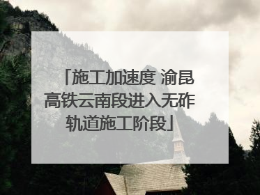 施工加速度 渝昆高铁云南段进入无砟轨道施工阶段