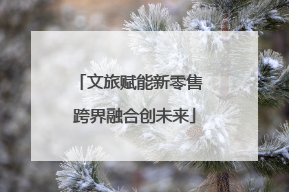 文旅赋能新零售 跨界融合创未来