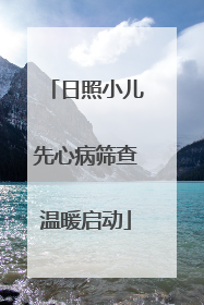 日照小儿先心病筛查温暖启动