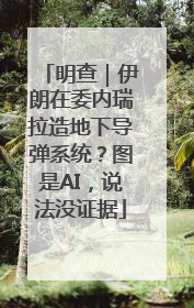 明查｜伊朗在委内瑞拉造地下导弹系统？图是AI，说法没证据