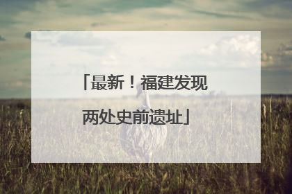 最新！福建发现两处史前遗址