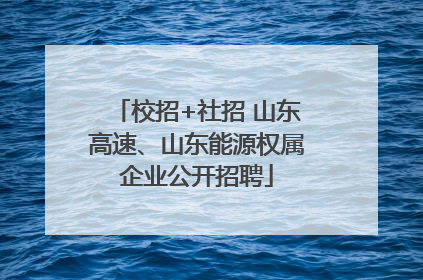 校招+社招 山东高速、山东能源权属企业公开招聘