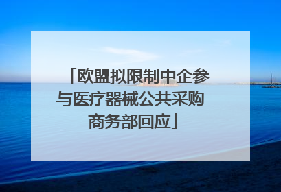 欧盟拟限制中企参与医疗器械公共采购 商务部回应