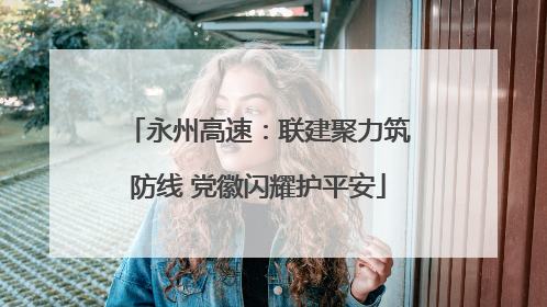 永州高速：联建聚力筑防线 党徽闪耀护平安