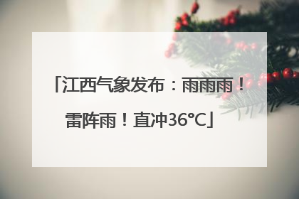 江西气象发布：雨雨雨！雷阵雨！直冲36°C