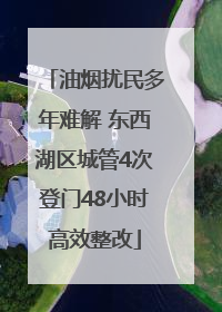 油烟扰民多年难解 东西湖区城管4次登门48小时高效整改