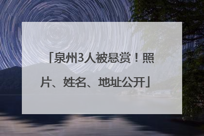 泉州3人被悬赏！照片、姓名、地址公开