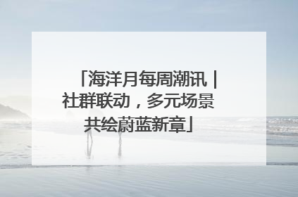 海洋月每周潮讯｜社群联动，多元场景共绘蔚蓝新章