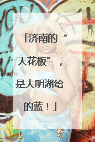 济南的“天花板”，是大明湖给的蓝！