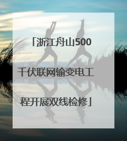 浙江舟山500千伏联网输变电工程开展双线检修