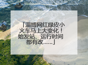 淄博网红绿皮小火车马上大变化！始发站、运行时间都有改……