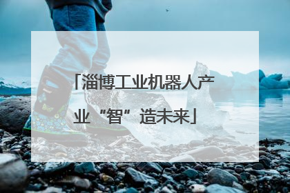 淄博工业机器人产业“智”造未来
