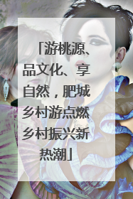 游桃源、品文化、享自然，肥城乡村游点燃乡村振兴新热潮