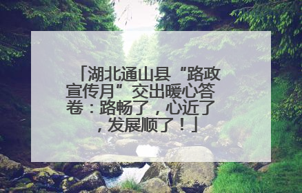湖北通山县“路政宣传月”交出暖心答卷：路畅了，心近了，发展顺了！