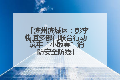 滨州滨城区：彭李街道多部门联合行动 筑牢“小饭桌”消防安全防线