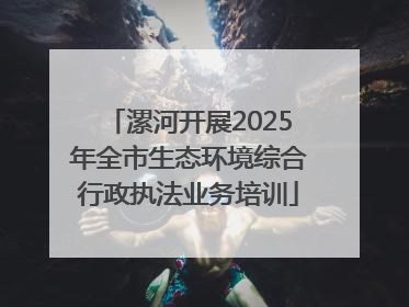 漯河开展2025年全市生态环境综合行政执法业务培训