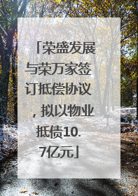荣盛发展与荣万家签订抵偿协议，拟以物业抵债10.7亿元