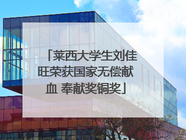莱西大学生刘佳旺荣获国家无偿献血 奉献奖铜奖