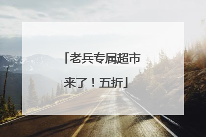 老兵专属超市来了！五折