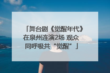 舞台剧《觉醒年代》在泉州连演2场 观众同呼吸共“觉醒”