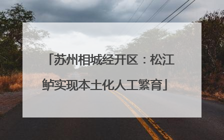 苏州相城经开区：松江鲈实现本土化人工繁育