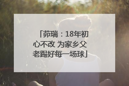 茆瑞：18年初心不改 为家乡父老踢好每一场球