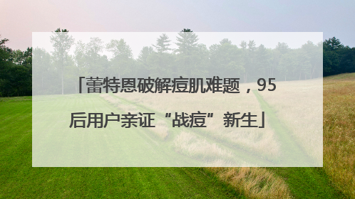 蕾特恩破解痘肌难题，95后用户亲证“战痘”新生