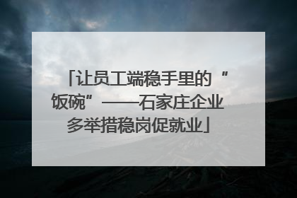 让员工端稳手里的“饭碗”——石家庄企业多举措稳岗促就业