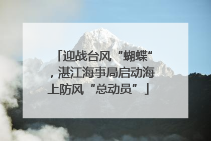 迎战台风“蝴蝶”，湛江海事局启动海上防风“总动员”