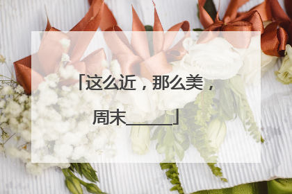 这么近，那么美，周末______
