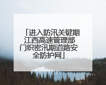 进入防汛关键期 江西高速管理部门织密汛期道路安全防护网