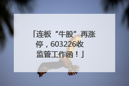 连板“牛股”再涨停，603226收监管工作函！