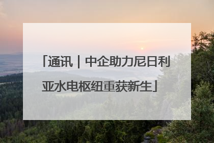 通讯｜中企助力尼日利亚水电枢纽重获新生