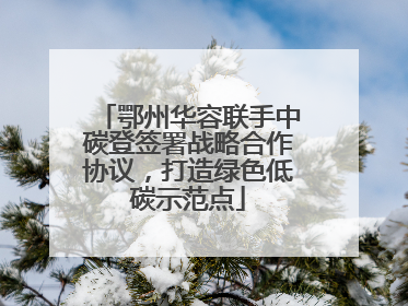 鄂州华容联手中碳登签署战略合作协议，打造绿色低碳示范点