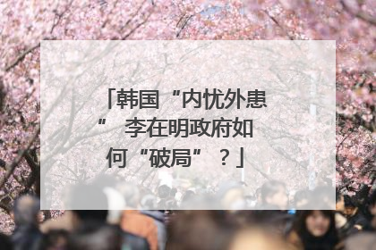 韩国“内忧外患” 李在明政府如何“破局”？